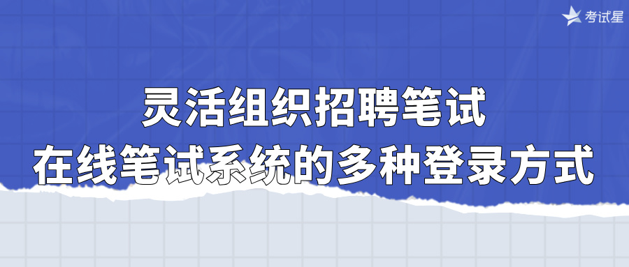 灵活组织招聘笔试：在线笔试系统的多种登录方式 