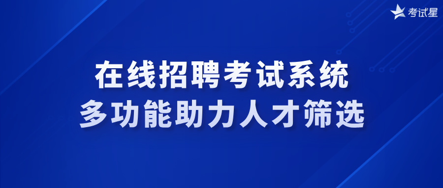 在线招聘考试系统：多功能助力人才筛选