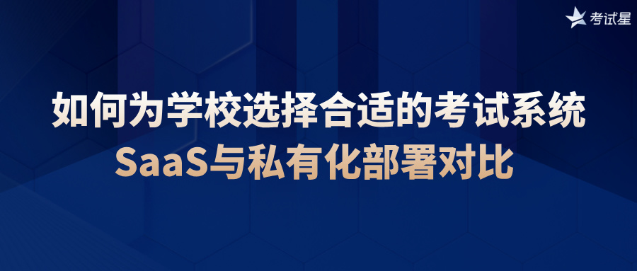 如何为学校选择合适的考试系统：SaaS与私有化部署对比 