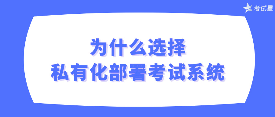 为什么选择私有化部署考试系统？