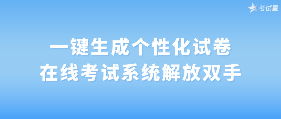 一键生成个性化试卷，在线考试系统解放双手