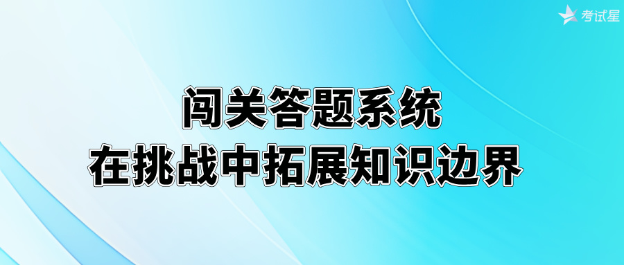 闯关答题系统：在挑战中拓展知识边界 