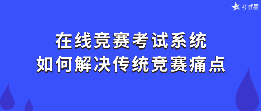 在线竞赛考试系统如何解决传统竞赛痛点