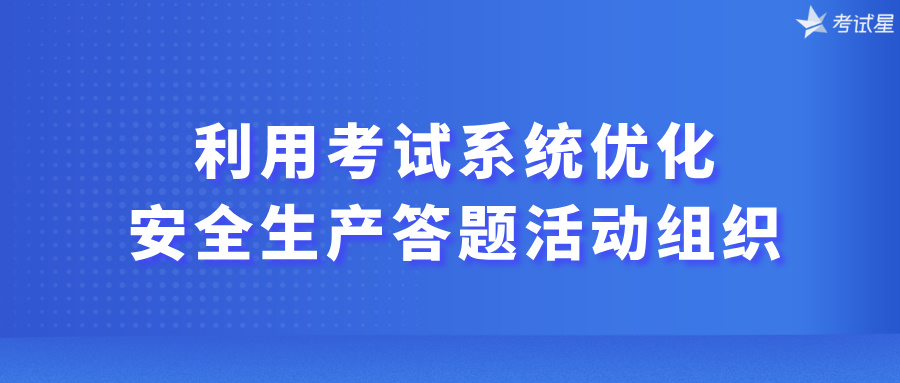 利用考试系统优化安全生产答题活动组织