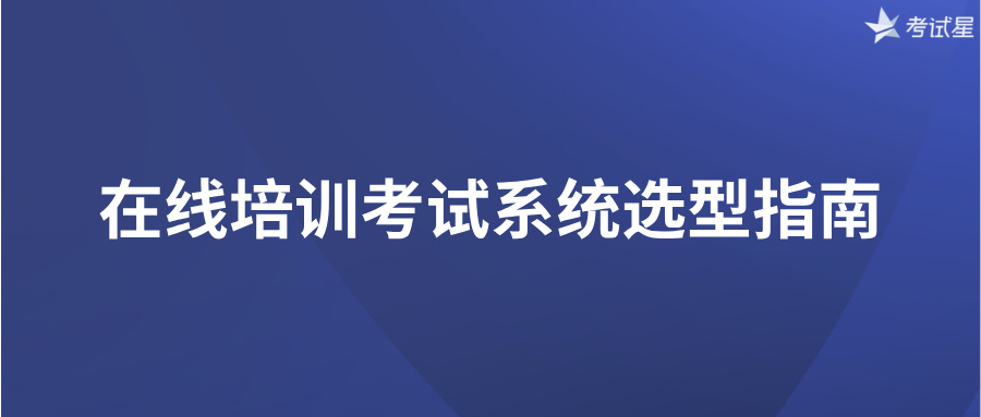在线培训考试系统选型指南