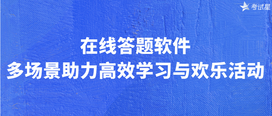 在线答题软件：多场景助力高效学习与欢乐活动​