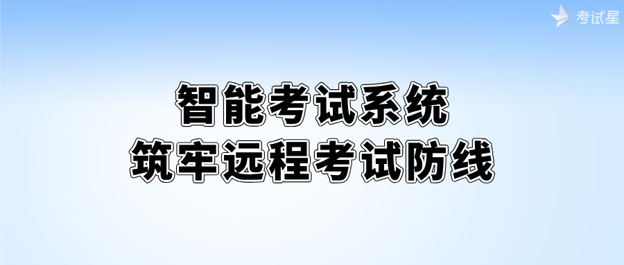 智能考试系统：筑牢远程考试防线