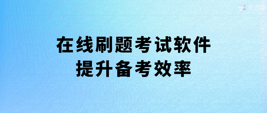 在线刷题考试软件：提升备考效率
