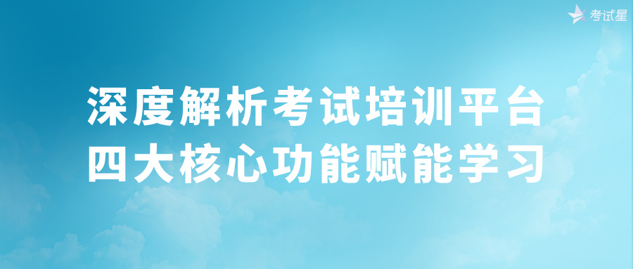 深度解析考试培训平台：四大核心功能赋能学习​
