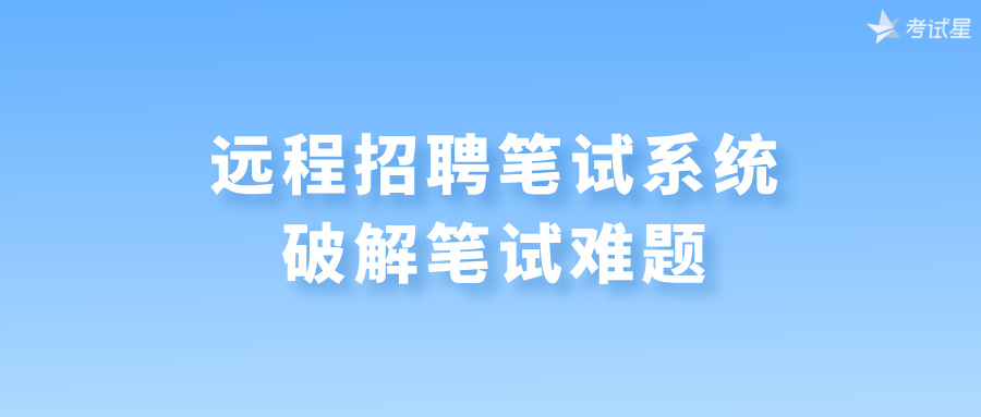 远程招聘笔试系统：破解笔试难题​