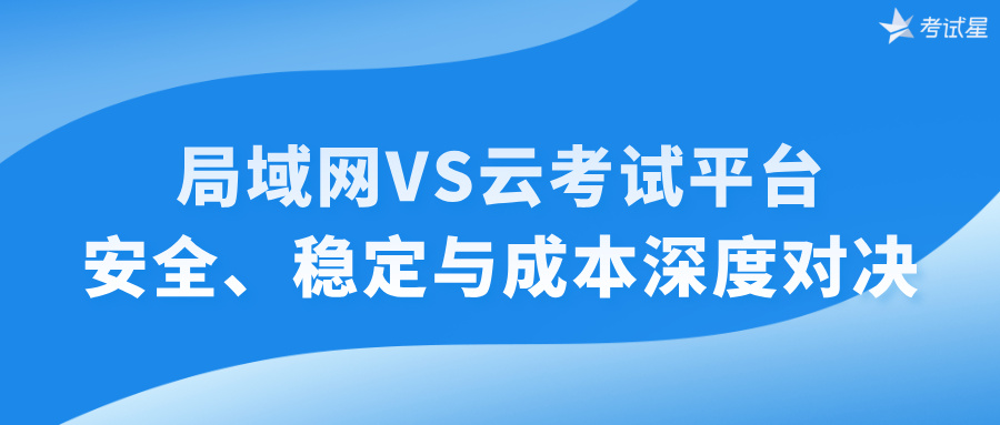局域网VS云考试平台：安全、稳定与成本深度对决