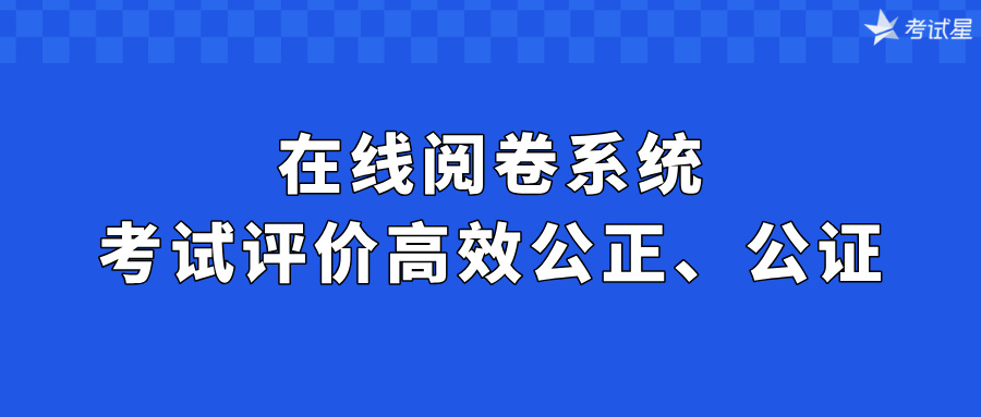 在线阅卷系统：考试评价高效公正、公证