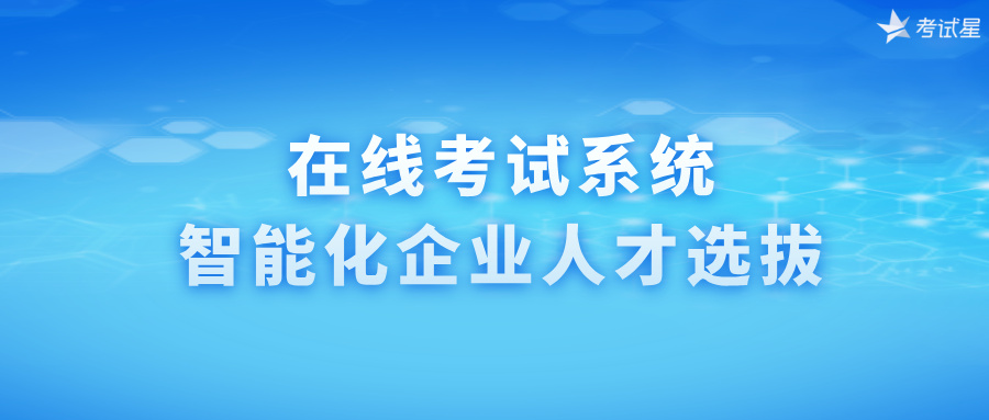 在线考试系统：智能化企业人才选拔