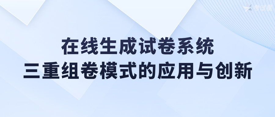 在线生成试卷系统：三重组卷模式的应用与创新