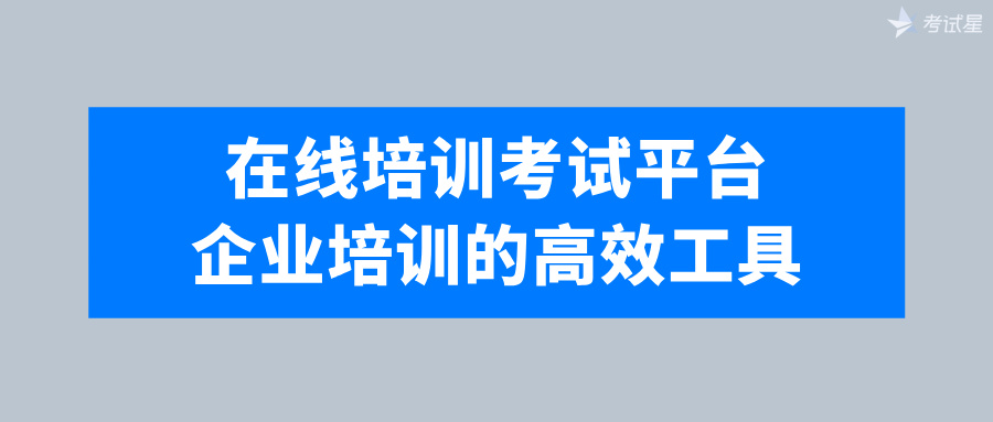 在线培训考试平台：企业培训的高效工具