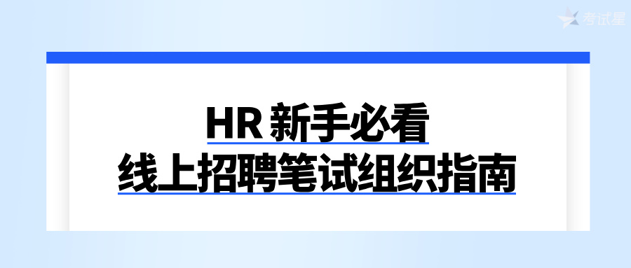 HR 新手必看：线上招聘笔试组织指南