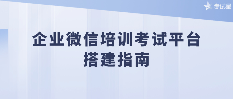 企业微信培训考试平台搭建指南