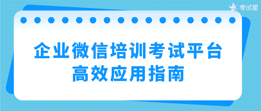 企业微信培训考试平台高效应用指南