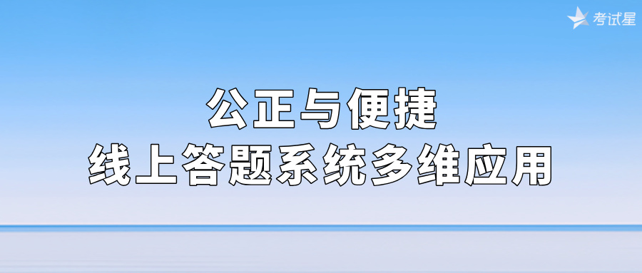 公正与便捷：线上答题系统多维应用 