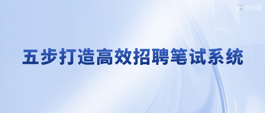 五步打造高效招聘笔试系统