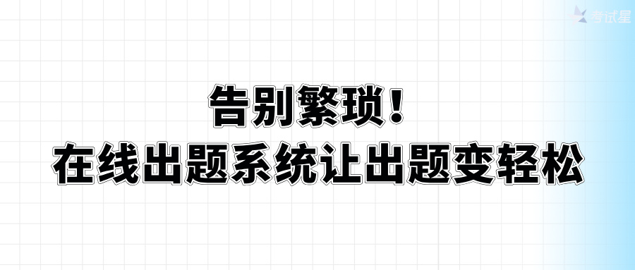 告别繁琐！在线出题系统让出题变轻松 