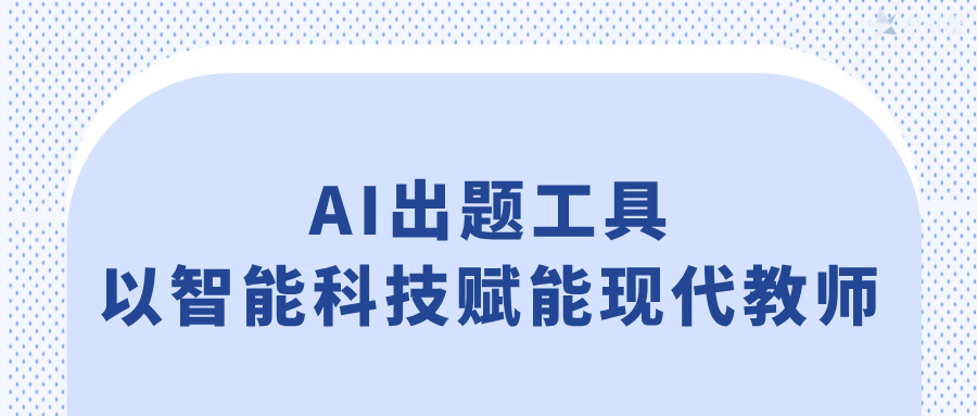 AI出题工具：以智能科技赋能现代教师