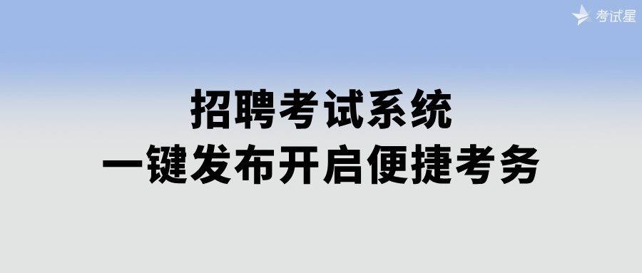 招聘考试系统：一键发布开启便捷考务