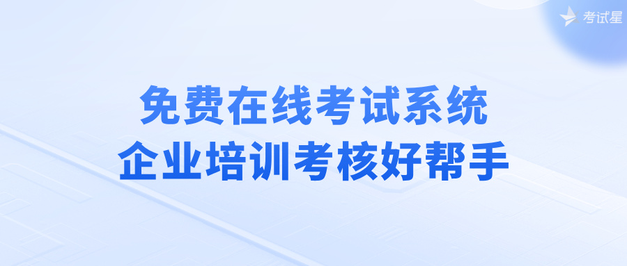 免费在线考试系统：企业培训考核好帮手