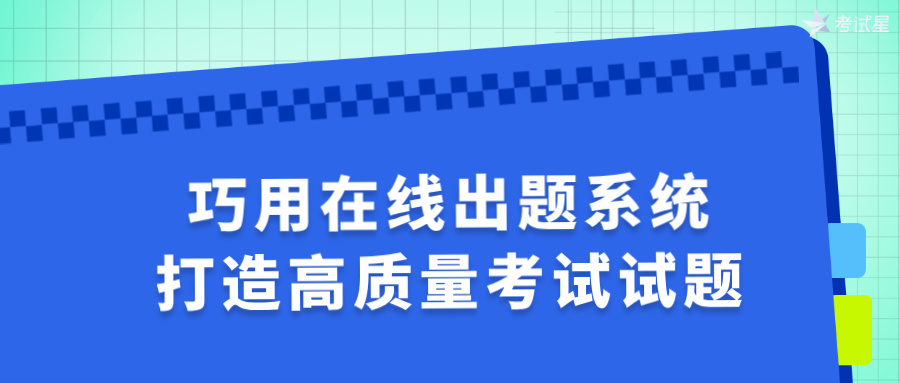 巧用在线出题系统，打造高质量考试试题