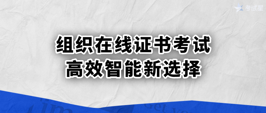 组织在线证书考试：高效智能新选择