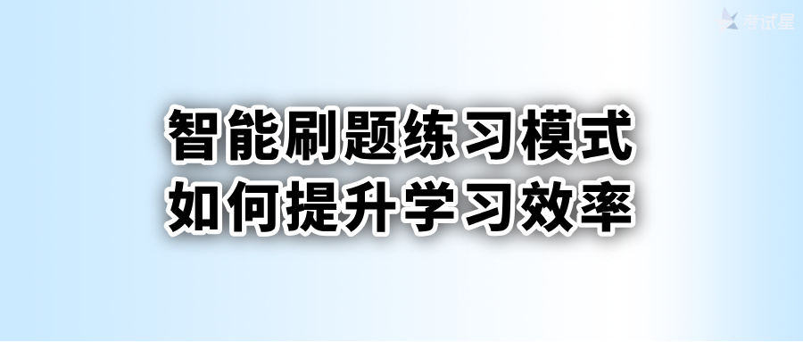 智能刷题练习模式如何提升学习效率？