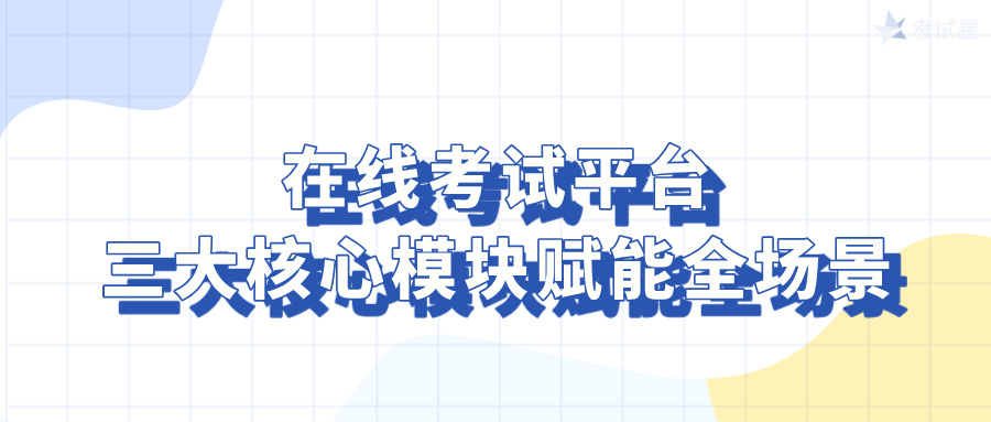 在线考试平台三大核心模块赋能全场景