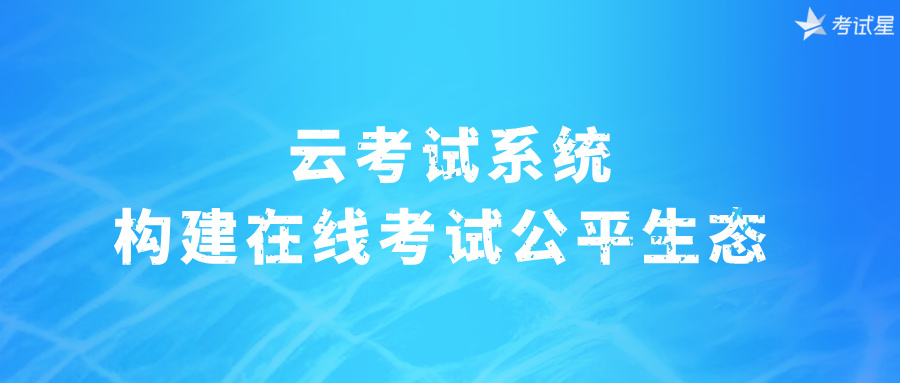 云考试系统：构建在线考试公平生态 