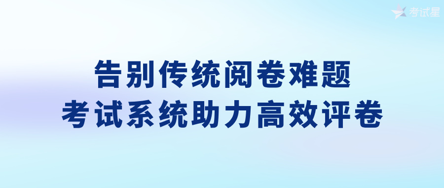 告别传统阅卷难题，考试系统助力高效评卷