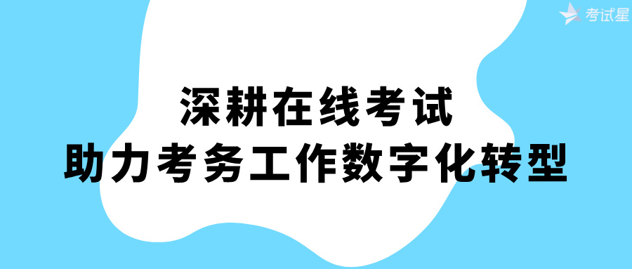 深耕在线考试，助力考务工作数字化转型