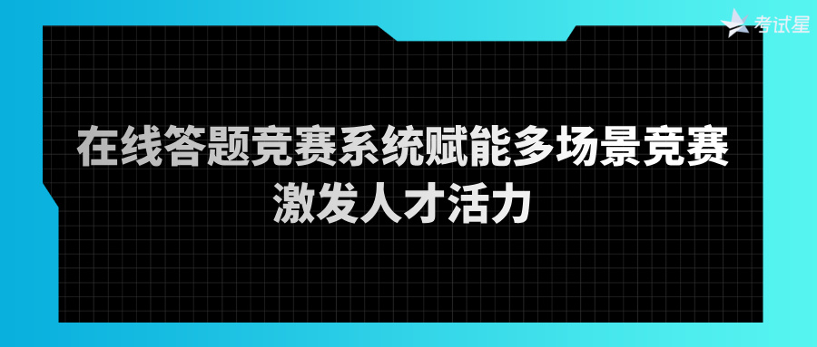 在线答题竞赛系统赋能多场景竞赛，激发人才活力
