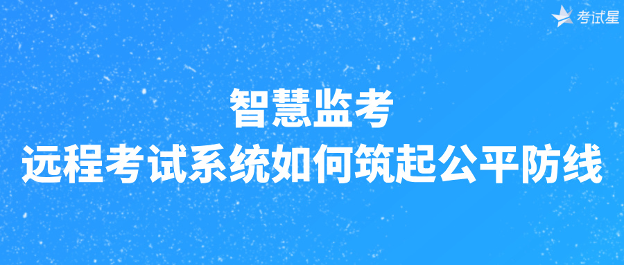 智慧监考：远程考试系统如何筑起公平防线