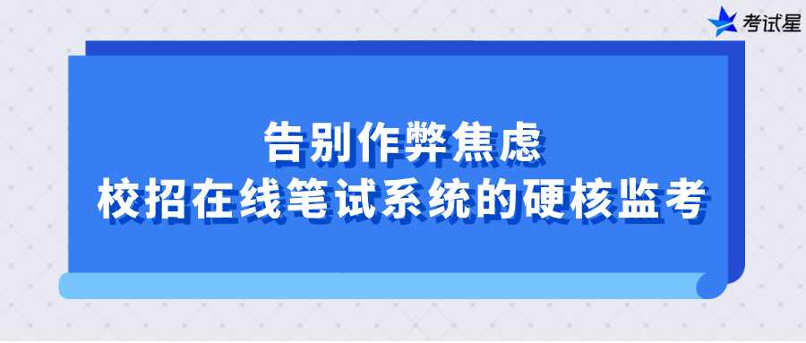告别作弊焦虑：校招在线笔试系统的硬核监考
