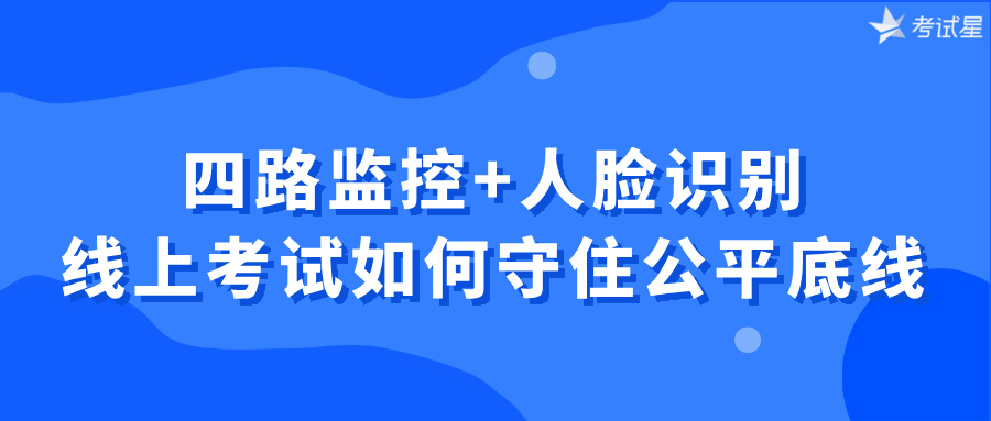四路监控+人脸识别，线上考试如何守住公平底线