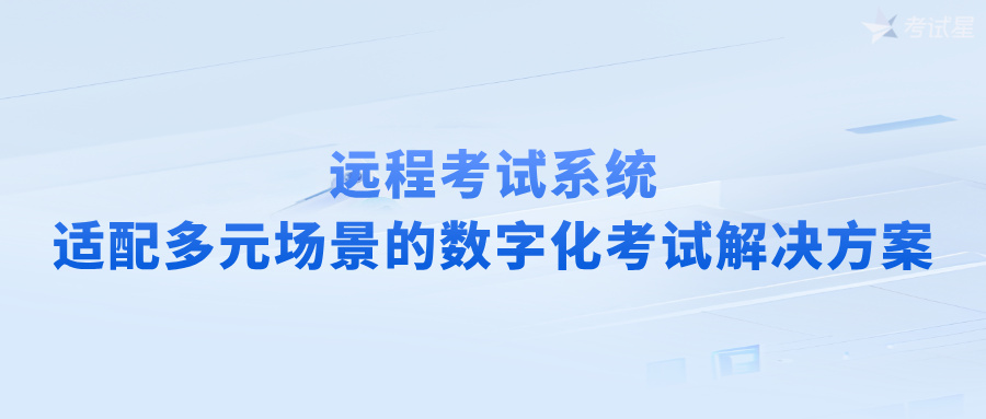 远程考试系统——适配多元场景的数字化考试解决方案