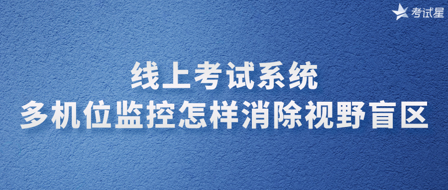 线上考试系统：多机位监控怎样消除视野盲区