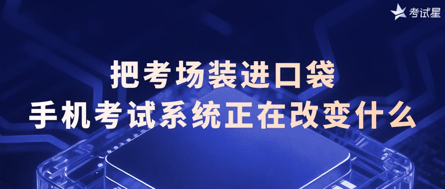把考场装进口袋：手机考试系统正在改变什么？