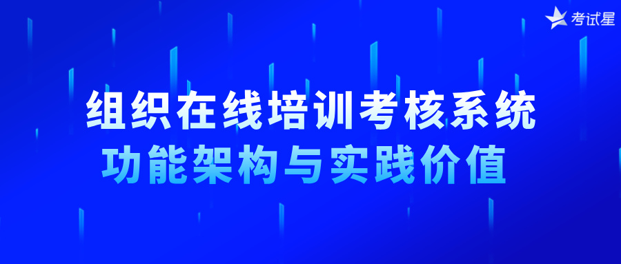 组织在线培训考核系统：功能架构与实践价值