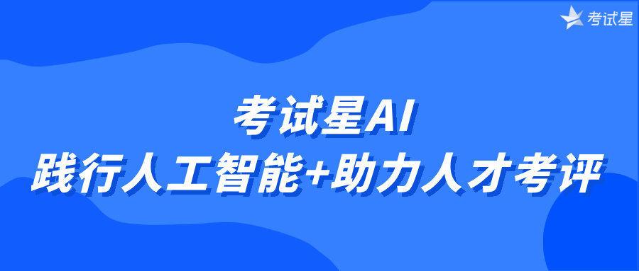 考试星AI践行人工智能+助力人才考评 