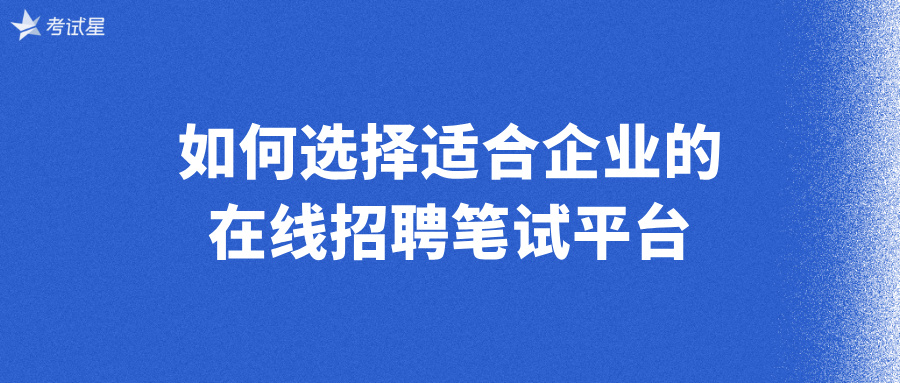 如何选择适合企业的在线招聘笔试平台