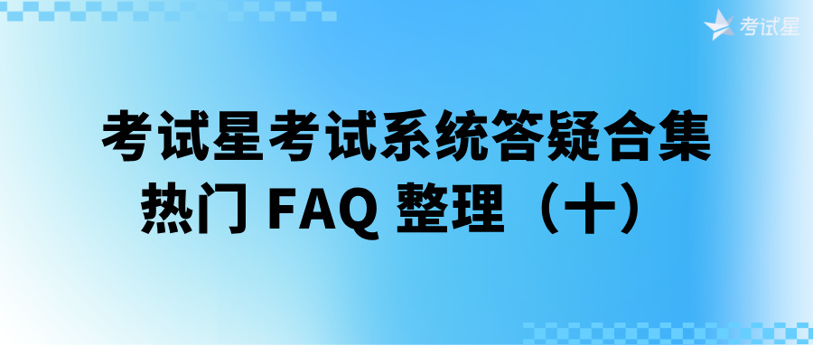 考试星考试系统答疑合集 | 热门 FAQ 整理（十）