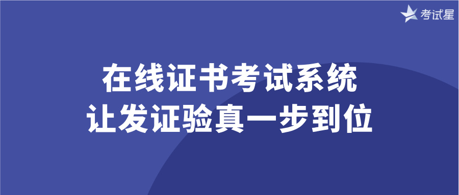 在线证书考试系统,让发证验真一步到位