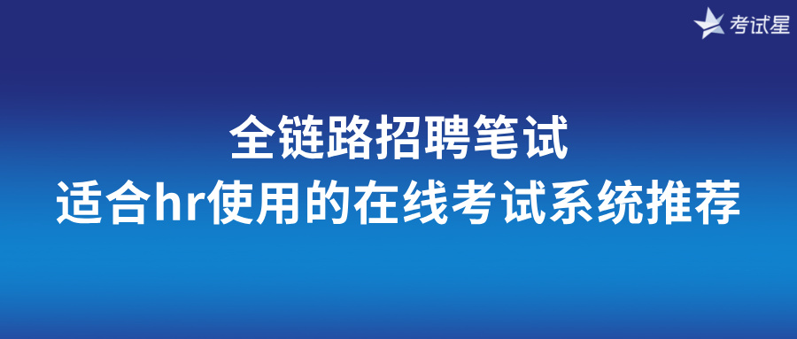 全链路招聘笔试，适合hr使用的在线考试系统推荐