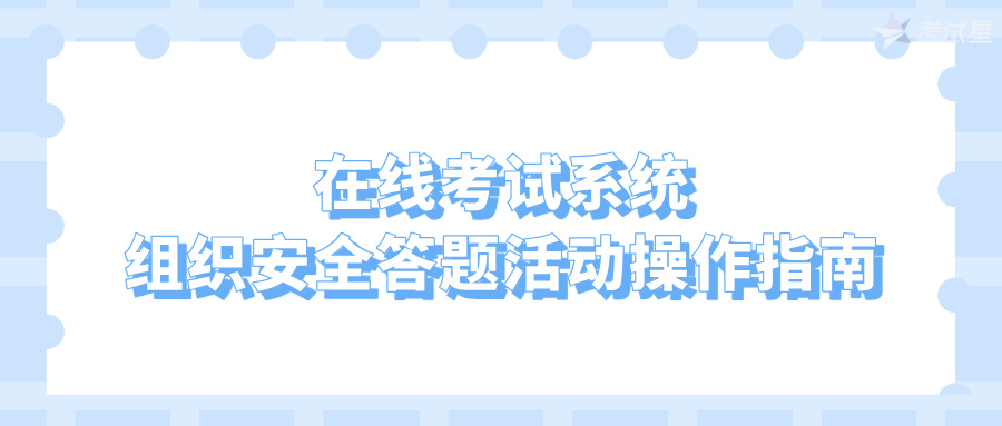 在线考试系统组织安全答题活动操作指南