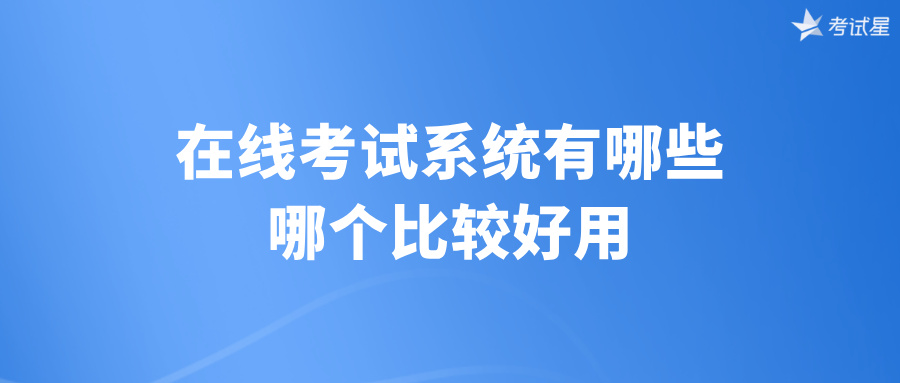 在线考试系统有哪些？哪个比较好用？